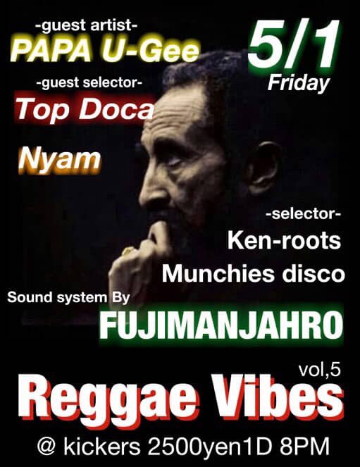 「JAH RISING SOUND SYSTEM PRESENTS REGGAE VIBES 」

2026年5月1日(金)
 open/start20:00

【GUEST ARTIST】
PAPA U-Gee

【GUEST SELECTOR】
Top Doca
Nyam

【SELECTOR】
KEN☥ ROOTS
MUNCHIES DISCO

【SOUND SYSTEM】
FUJIMANJAHRO

【CHARGE】
予約/当日2500円
(1ドリンク付)

【会場】
KICKERS
