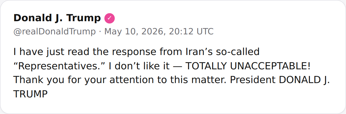President Trump <a href="/POTUS/">President Donald J. Trump</a>:
"I have just read the response from Iran’s so-called “Representatives.” I don’t like it — TOTALLY UNACCEPTABLE! Thank you for your attention to this matter. President DONALD J. TRUMP"