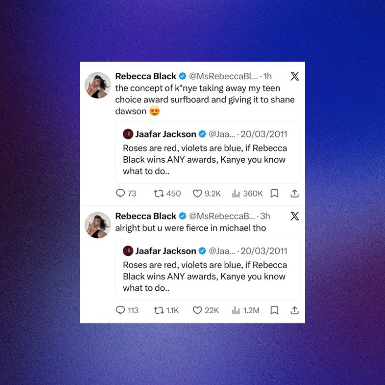 “the concept of k*nye taking my teen choice award surfboard and giving it to shane dawson”

— Rebecca Black jokingly responds to a resurfaced tweet where Jaafar Jackson suggested Kanye West should take her award.