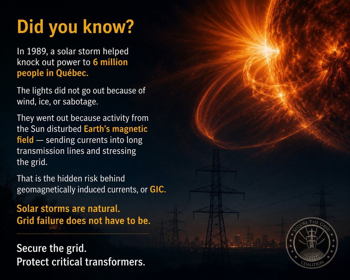 Secure_the_Grid's tweet photo. Did you know?

In 1989, a solar storm helped knock out power to 6 million people in Québec.

The lights did not go out because of wind, ice, or sabotage.

They went out because activity from the Sun disturbed Earth’s magnetic field, sending currents into Transformers/long transmission lines and stressing the grid.

That is the hidden risk behind geomagnetically induced currents, or GIC.

Solar storms are natural.

Grid failure does not have to be.

Secure the grid. Protect critical transformers.