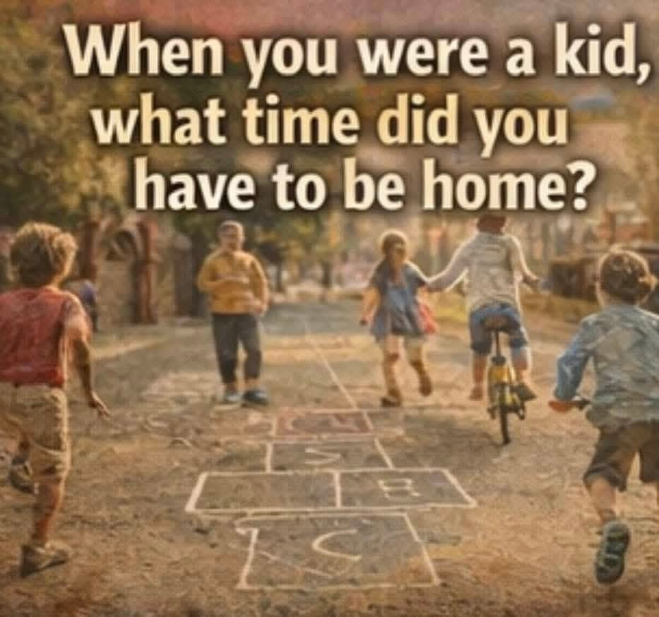 What time did you have to be home as a kid?