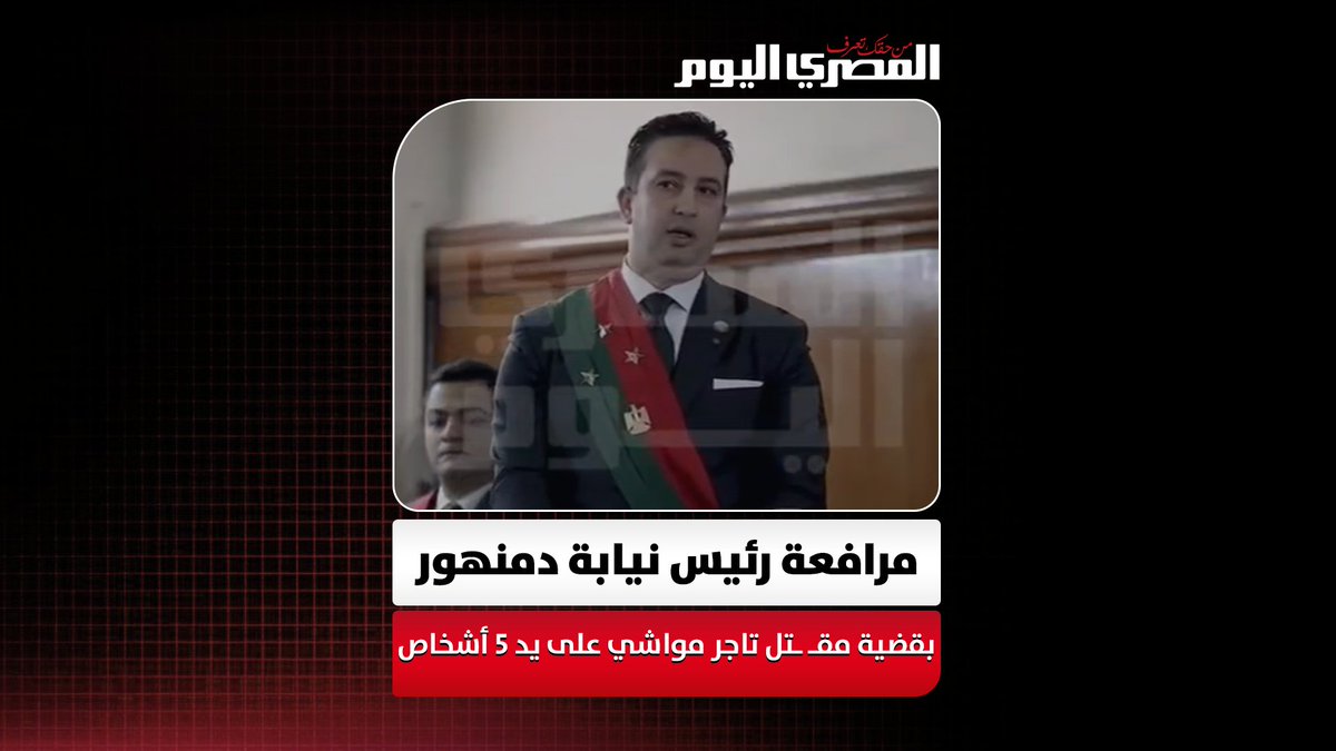 قبل إحالة أوراقهم للمفتي.. مرافعة قوية للمستشار بهاء أبو محمد رئيس نيابة دمنهور بقضية مقـ ـتل تاجر مواشي والشروع في قـ ـتل نجله على يد 5 أشخاص 