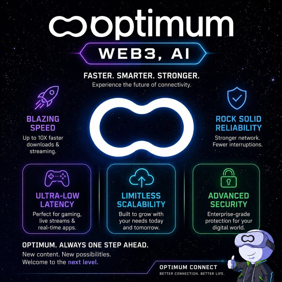 tcrobin01's tweet photo. Step into the next generation of digital connectivity with Optimum Web3 & AI  where speed, intelligence, security, and scalability come together to power the future.

In a world driven by AI, gaming, streaming, decentralized apps, and real-time experiences, traditional networks are no longer enough. Optimum is built for the future — delivering blazing-fast performance, ultra-low latency, enterprise-grade security, and rock-solid reliability for users who demand more.

⚡ Up to 10X faster downloads & streaming

🎮 Ultra-low latency optimized for gaming & live experiences

☁️ Limitless scalability designed for tomorrow’s digital ecosystem

🔒 Advanced security to protect your data and digital identity

🛡️Reliable infrastructure with fewer interruptions and stronger connectivity

Whether you're building in Web3, training AI systems, streaming content, gaming competitively, or scaling next-gen applications Optimum gives you the foundation to move faster and grow stronger.

The internet is evolving.
AI is transforming everything.
Web3 is redefining ownership and connectivity.

And Optimum is leading the way. 🌐

New content. New possibilities. Next-level performance.

Optimum Always One Step Ahead.

@get_optimum