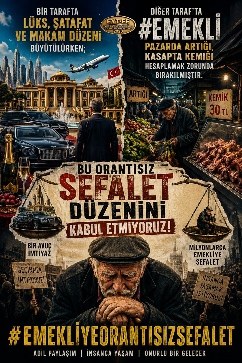 <a href="/ArzuLastikci/">EYT & EF Arzu LASTİKCİ</a> <a href="/RTErdogan/">Recep Tayyip Erdoğan</a> <a href="/isikhanvedat/">Prof. Dr. Vedat Işıkhan</a> <a href="/_cevdetyilmaz/">Cevdet Yılmaz</a> <a href="/MHP_Bilgi/">MHP</a> <a href="/iyiparti/">İYİ Parti</a> <a href="/GelecekPartiTR/">Gelecek Partisi</a> <a href="/erbakanfatih/">Dr. Fatih Erbakan</a> <a href="/yavuzagiraliog/">Yavuz Ağıralioğlu</a> <a href="/mahmutarikansp/">Mahmut Arıkan</a> <a href="/EytEmeklilerFed/">EYT VE EMEKLİLER FEDERASYONU</a> <a href="/EYT_ED/">EYT VE EMEKLİLER DERNEĞİ</a> <a href="/eczozgurozel/">Özgür Özel</a> EMEKLİ
👇
#EmekliyeOrantısızSefalet

Bir tarafta lüks, şatafat ve makam düzeni büyütülürken;

Diğer tarafta #Emekli
Pazarda artığı, kasapta kemiği hesaplamak zorunda bırakılmıştır.

Bu orantısız sefalet düzenini kabul etmiyoruz !

#5000KısmideçileBitmedi
<a href="/RTErdogan/">Recep Tayyip Erdoğan</a>
<a href="/isikhanvedat/">Prof. Dr. Vedat Işıkhan</a>