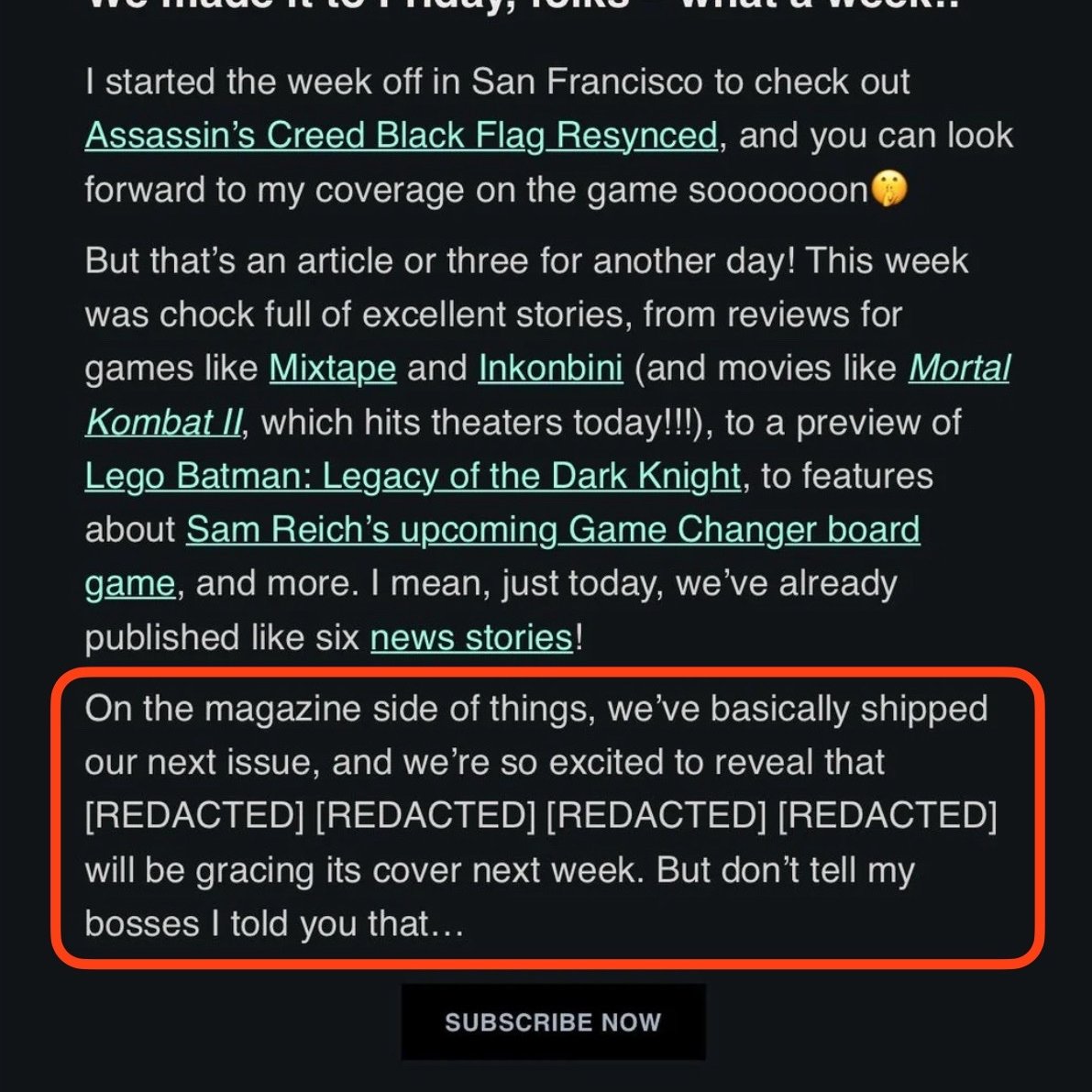 Platinside's tweet photo. 🔴 ALERTE

Game Informer ( le premier média à avoir présenté GTA 5 ) a récemment envoyé un e-mail à ses abonnés.

« Nous sommes impatients de révéler que [REDACTED] [REDACTED] [REDACTED] [REDACTED] fera la une de notre couverture la semaine prochaine. Mais ne dites pas à mes patrons que je vous ai dit ça… »