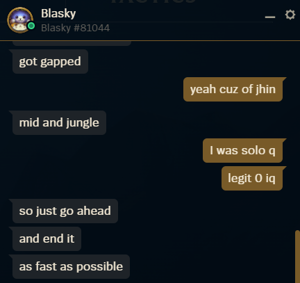 Darkblasius1's tweet photo. @drewlevin I had a bad game of asol, my support just sent me this after game 

Blasky#81044

it's ok if you chat restrict me, I said bad things too, but I just want him chat restricted as well if it's possible, thank you very much. https://t.co/Q0JTy0SPQQ
