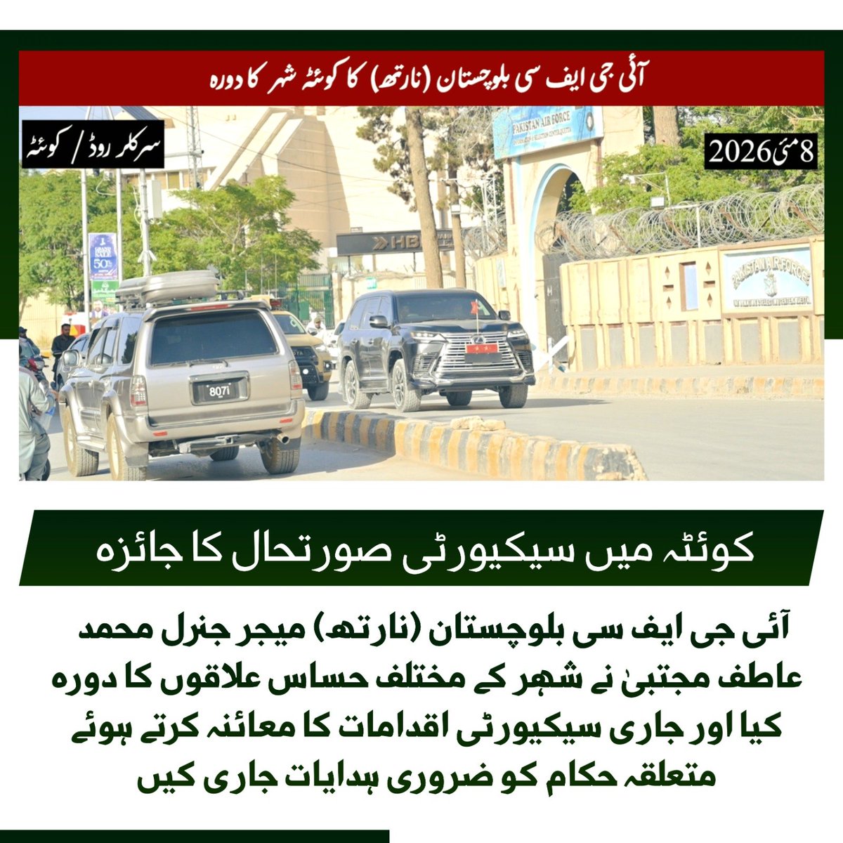 کوئٹہ میں سیکیورٹی صورتحال کا جائزہ
آئی جی ایف سی بلوچستان (نارتھ) میجر جنرل محمد عاطف مجتبیٰ نے شہر کے مختلف حساس علاقوں کا دورہ کیا اور جاری سیکیورٹی اقدامات کا معائنہ کرتے ہوئے متعلقہ حکام کو ضروری ہدایات جاری کیں
#Balochistan #Quetta #Pakistan #پاک_افواج_بنیان_مرصوص