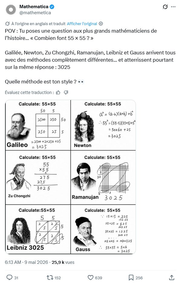 <a href="/mathemetica/">Mathematica</a> Question aux plus grands mathématiciens de l’histoire...
 « Combien font 55 × 55 ? »

Galilée, Newton, Zu Chongzhi, Ramanujan, Leibniz et Gauss ont tous une méthode différente... et arrivent pourtant à la même réponse : 3025
