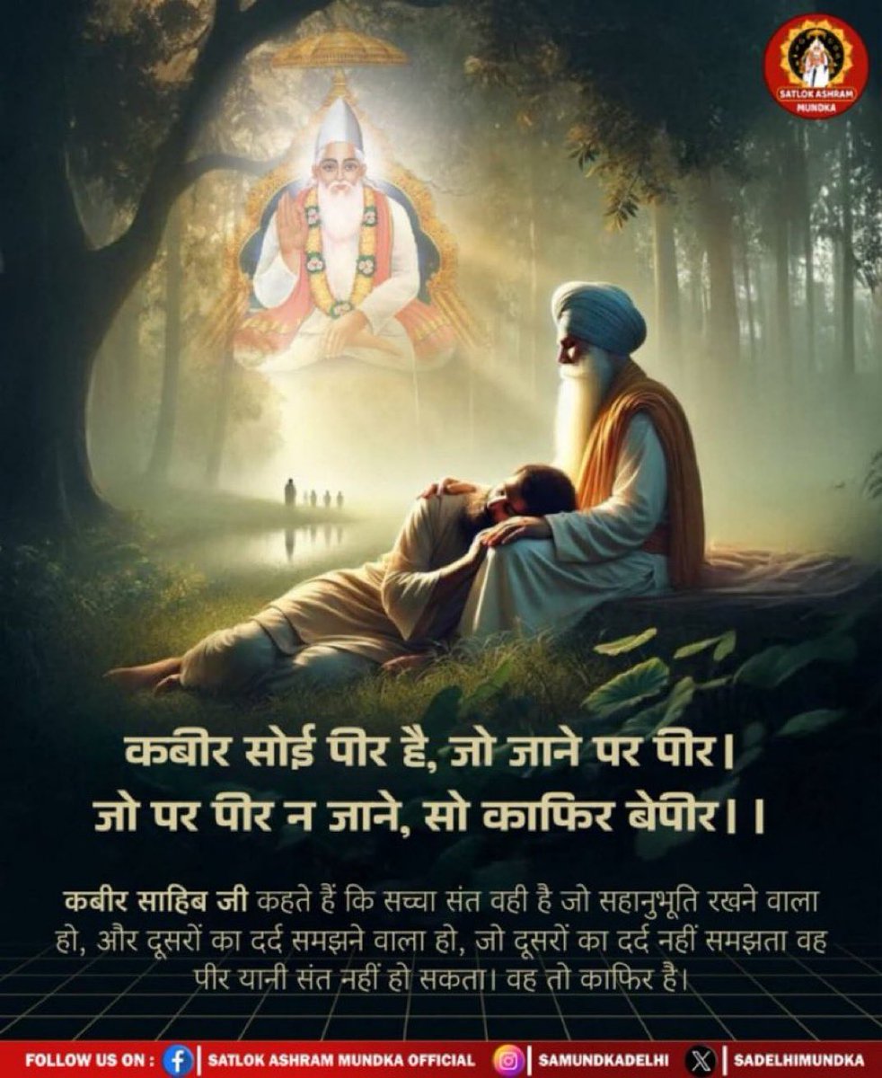 #सत_भक्ति_संदेश 
कबीर सोई पीर है, जो जाने पर पीर।
जो पर पीर न जाने, सो काफिर बेपीर॥
कबीर साहिब जी कहते हैं कि सच्चा संत वही है जो सहानुभूति रखने वाला हो, और दूसरों का दर्द समझने वाला हो, जो दूसरों कादर्द नहीं समझता वह पीर यानी संत नहीं हो सकता।वह तो काफिर है।
#KabirIsGod