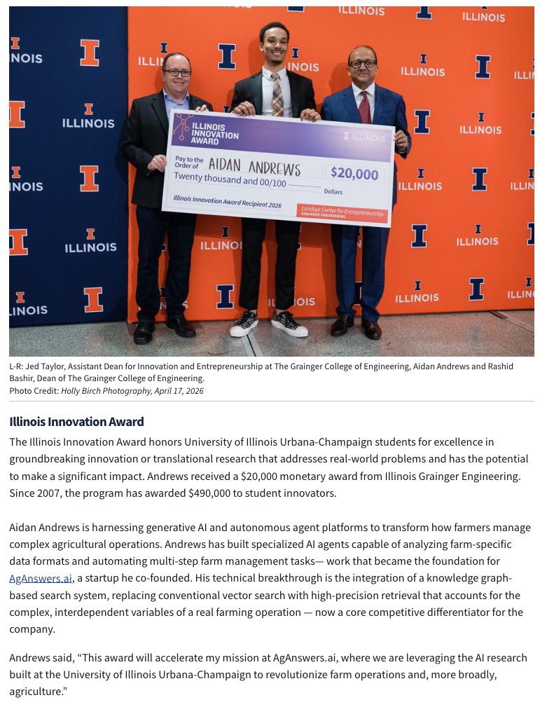 aidansa's tweet photo. "Thank you so much for this award, it is with great humility and gratitude that I accept this honor. This achievement is not solely my own — it is the result of the sacrifices, support, and guidance of all who have helped me along the way. Additionally, I am thankful to God for gifting me these opportunities and to the University of Illinois for cultivating a climate of innovation, real-world impact, and freedom to pursue revolutionary work. This award will directly accelerate my mission at AgAnswers, where we are leveraging the AI research built at UIUC to revolutionize farm operations and, more broadly, agriculture.”
- aidan

https://t.co/C1lWbZ64C4