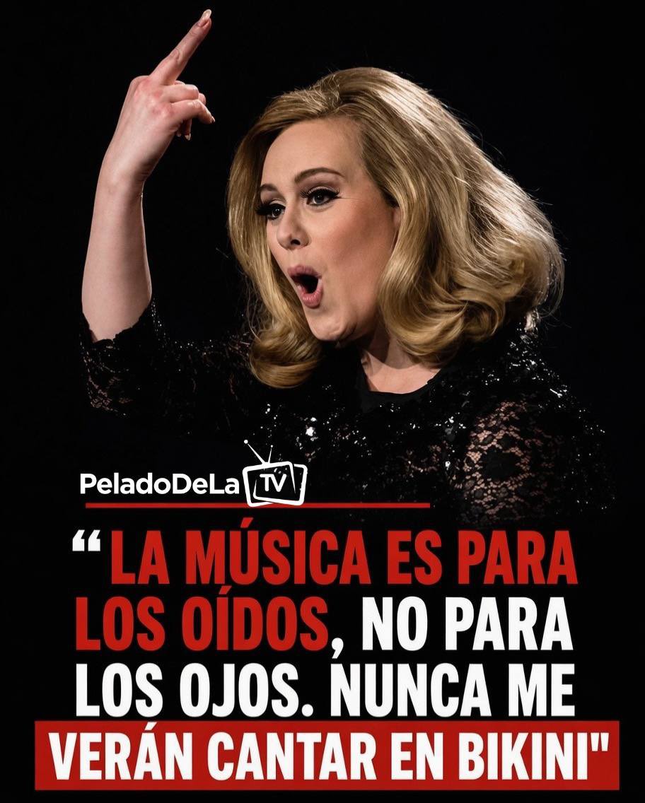 Adele:

“La música es para los oídos, no para los ojos.  
Nunca me verán cantar en bikini”

La diferencia entre artista y producto. 

Respeto máximo. 👑