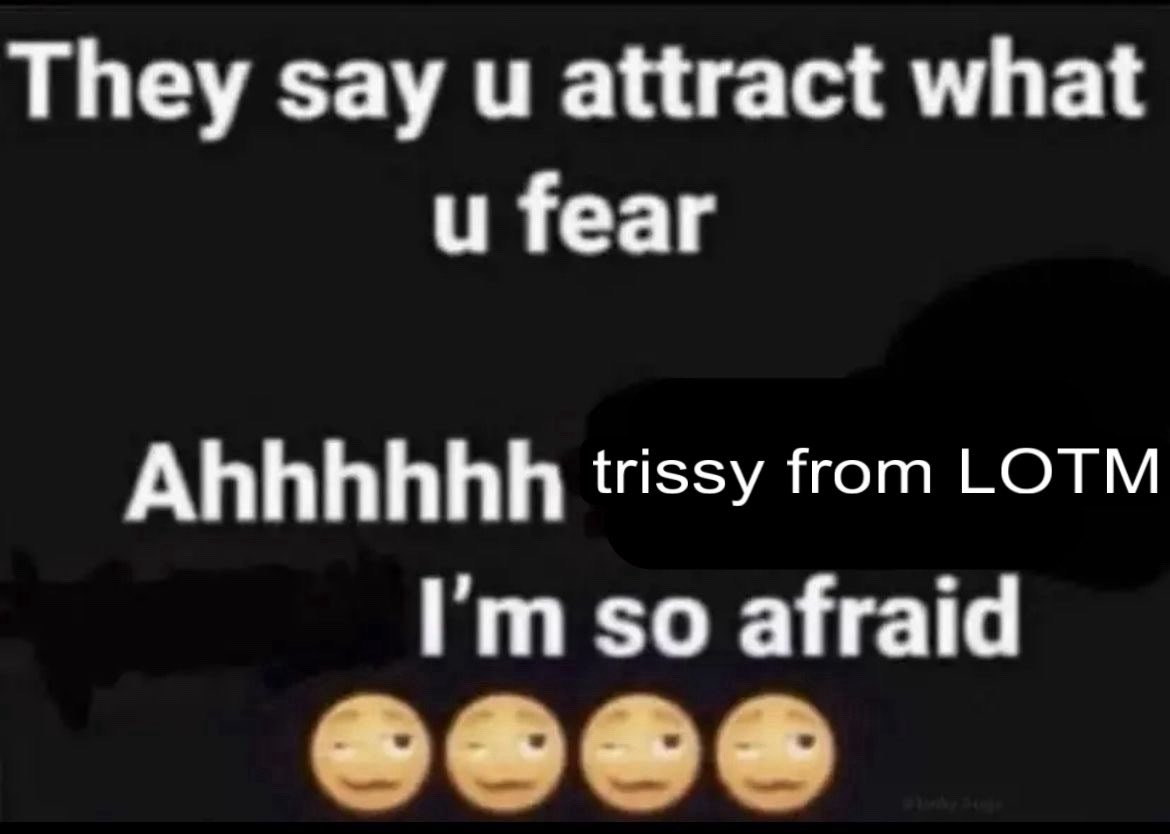 oh no im so afraid of trissy appearing right in front of me,, just what will i do 🫣🫣🫣😻😻😻