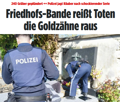 #Wien: „In einigen Fällen fehlten ganze Kieferteile" Eine unfassbar fürchterliche Diebes-Serie beschäftigt die Polizei: Eine Bande hat in den vergangenen Monaten rd 240 Gräber in Österreich aufgebrochen. Die Täter rissen Verstorbenen ihre Goldzähne heraus! bild.de/news/ausland/p…