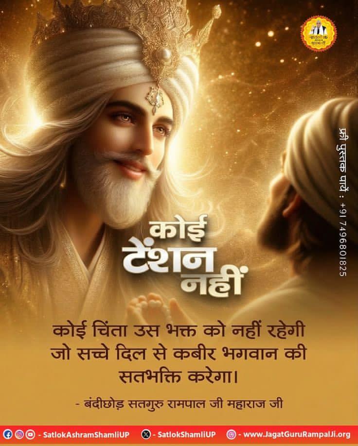 #कलयुगमेंसतयुगकीशुरुआत_भाग6
#GodMorningSunday
कोई टेंशन नहीं...
कोई चिंता उस भक्त को नहीं रहेगी
 जो सच्चे दिल से कबीर भगवान की 
  सतभक्ति करेगा।
#कलयुगमेंसतयुगकीशुरुआत_भाग6