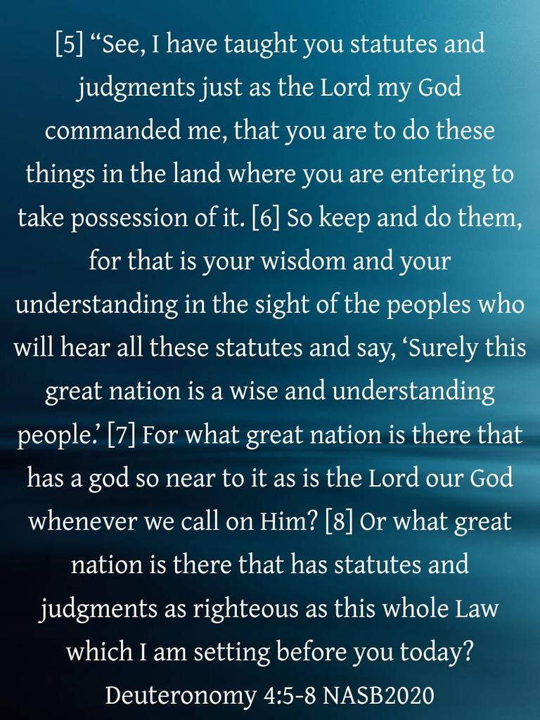 LyaSjoy's tweet photo. Deuteronomy 4:5-8 NASB2020
[5] “See, I have taught you statutes and judgments just as the Lord my God commanded me, that you are to do these things in the land where you are entering to take possession of it. [6] So keep and do them, for that is your wisdom and your... https://t.co/ogIRC5msn6