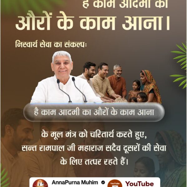 #है_काम_आदमीका_औरोंके_काम_आना
निस्वार्थ सेवा का संकल्पः
है काम आदमी का औरों के काम आना
के मूल मंत्र को चरितार्थ करते हुए, सन्त रामपाल जी महाराज सदैव दूसरों की सेवा के लिए तत्पर रहते हैं।
Merciful Sant Rampal Ji