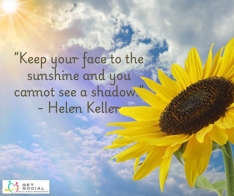 Get_SocialCC's tweet image. "Keep your face to the sunshine and you cannot see a shadow." -- Helen Keller #PositiveThoughts #QOTD #Success