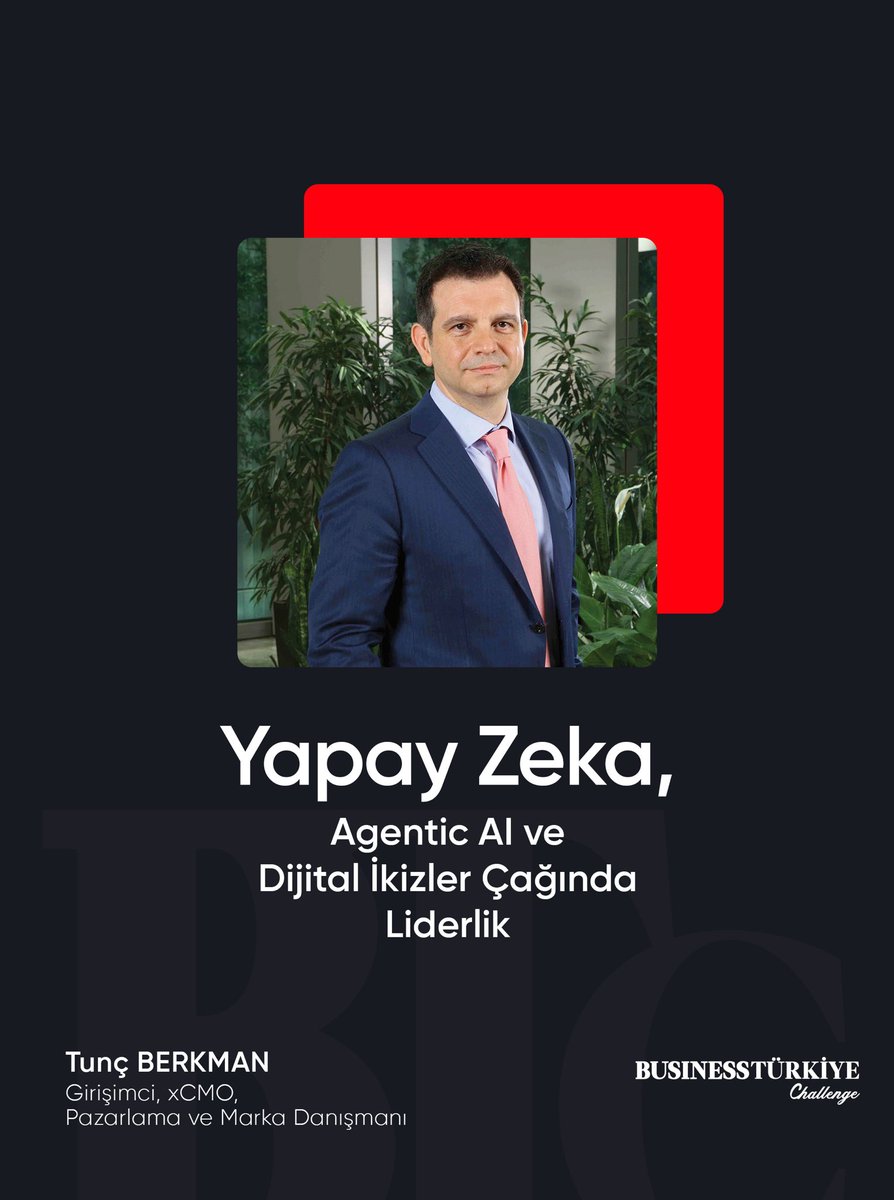 Tunç Berkman, “Yapay Zeka, Agentic AI ve Dijital İkizler Çağında Liderlik” yazısı ile Business Türkiye’de.
