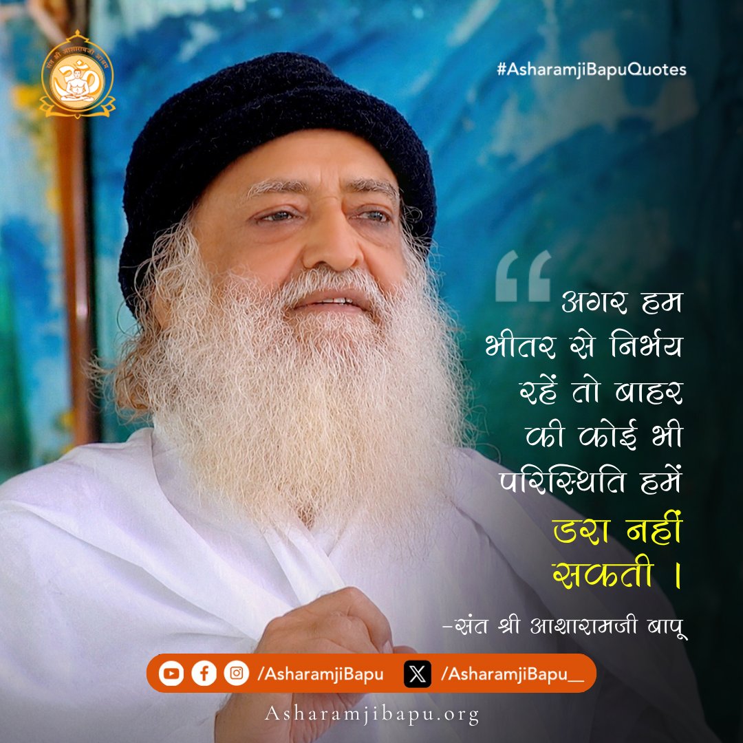 अगर हम भीतर से निर्भय रहें तो बाहर की कोई भी परिस्थिति हमें डरा नहीं सकती ।
#AsharamjiBapuQuotes