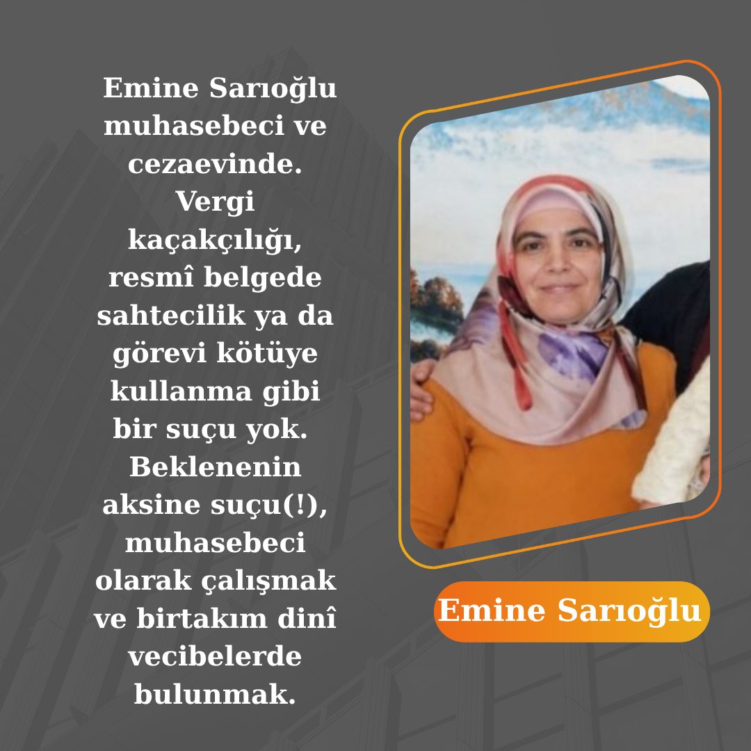 Emine Sarıoğlu muhasebeci ve cezaevinde.

Vergi kaçakçılığı, resmî belgede sahtecilik ya da görevi kötüye kullanma gibi bir suçu yok.

Beklenenin aksine suçu(!), muhasebeci olarak çalışmak ve birtakım dinî vecibelerde bulunmak.

SincanKadın Cezaevi