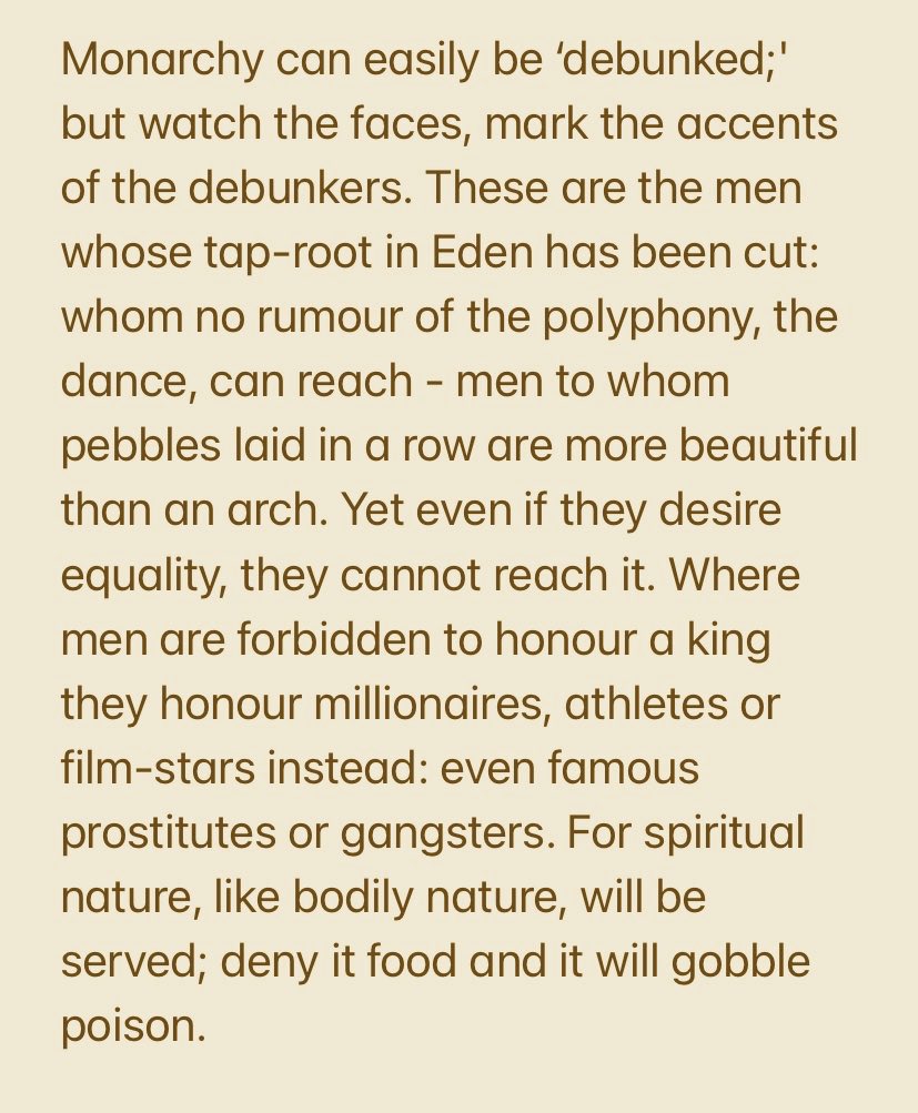 “Where men are forbidden to honour a king they honour millionaires, athletes or film-stars instead: even famous prostitutes or gangsters. For spiritual nature, like bodily nature, will be served; deny it food and it will gobble poison.”

C.S. Lewis
