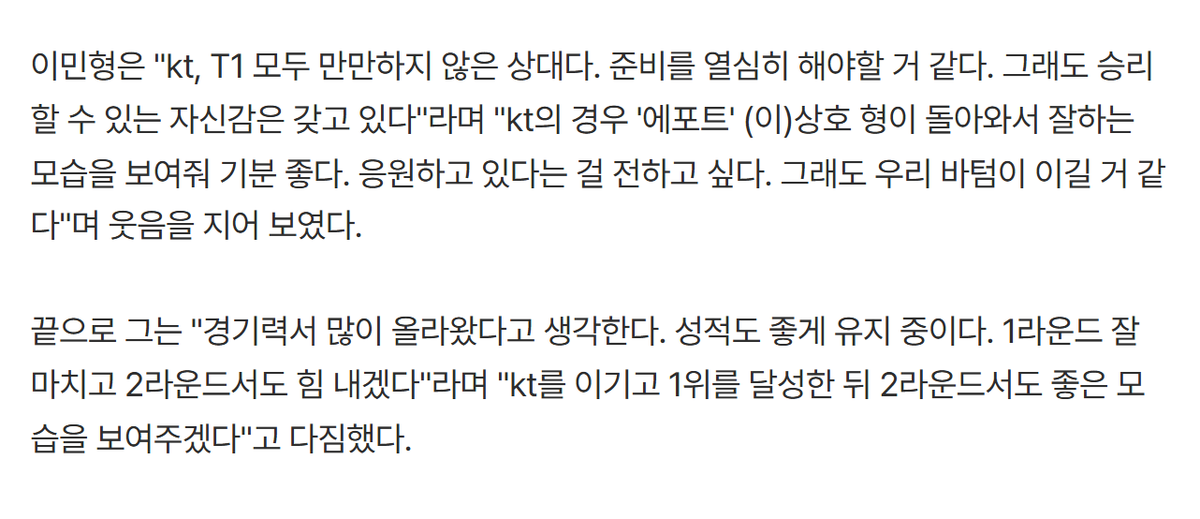 gumayusinism's tweet photo. Gumayusi: “Both KT and T1 are not easy opponents. I think we’ll need to prepare hard. Still, I’m confident we can win.”

Gumayusi: “As for KT, I’m happy to see ‘Effort’ Sangho hyung come back and show good performances. I want to let him know that I’m cheering for him. But I still think our botlane will win.”

Gumayusi: “I think our performance has improved a lot. We’re also maintaining good results. We’ll finish Round 1 strong and keep it going in Round 2. We’ll beat KT, secure first place and continue to show good performances in Round 2 as well.”