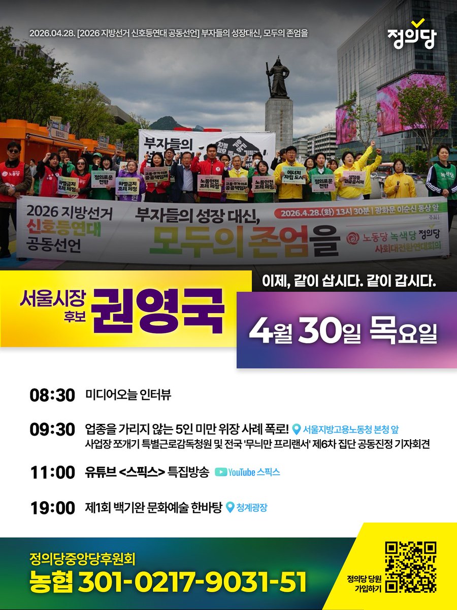 정의당 권영국 서울시장 후보 
4월 30일 목요일 일정

🎙️
08:30
미디어오늘 인터뷰

💥
09:30 | 서울지방고용노동청 본청 앞
업종을 가리지 않는 5인 미만 위장 사례 폭로! 사업장 쪼개기 특별근로감독청원 및 전국 '무늬만 프리랜서' 제6차 집단 공동진정 기자회견

📺
11:00
유튜브 <스픽스>