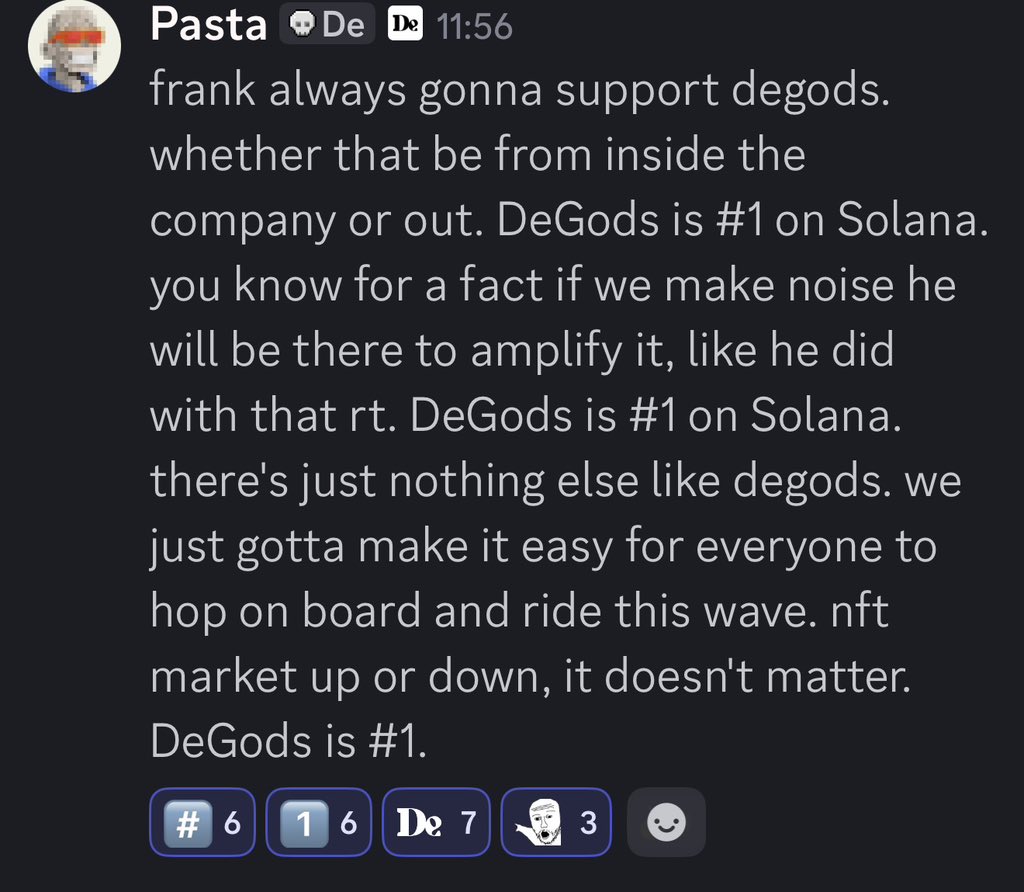 frank always gonna support degods. whether that be from inside the company or out. DeGods is #1 on Solana. you know for a fact if we make noise he will be there to amplify it, like he did with that rt. DeGods is #1 on Solana. there's just nothing else like degods. we just gotta