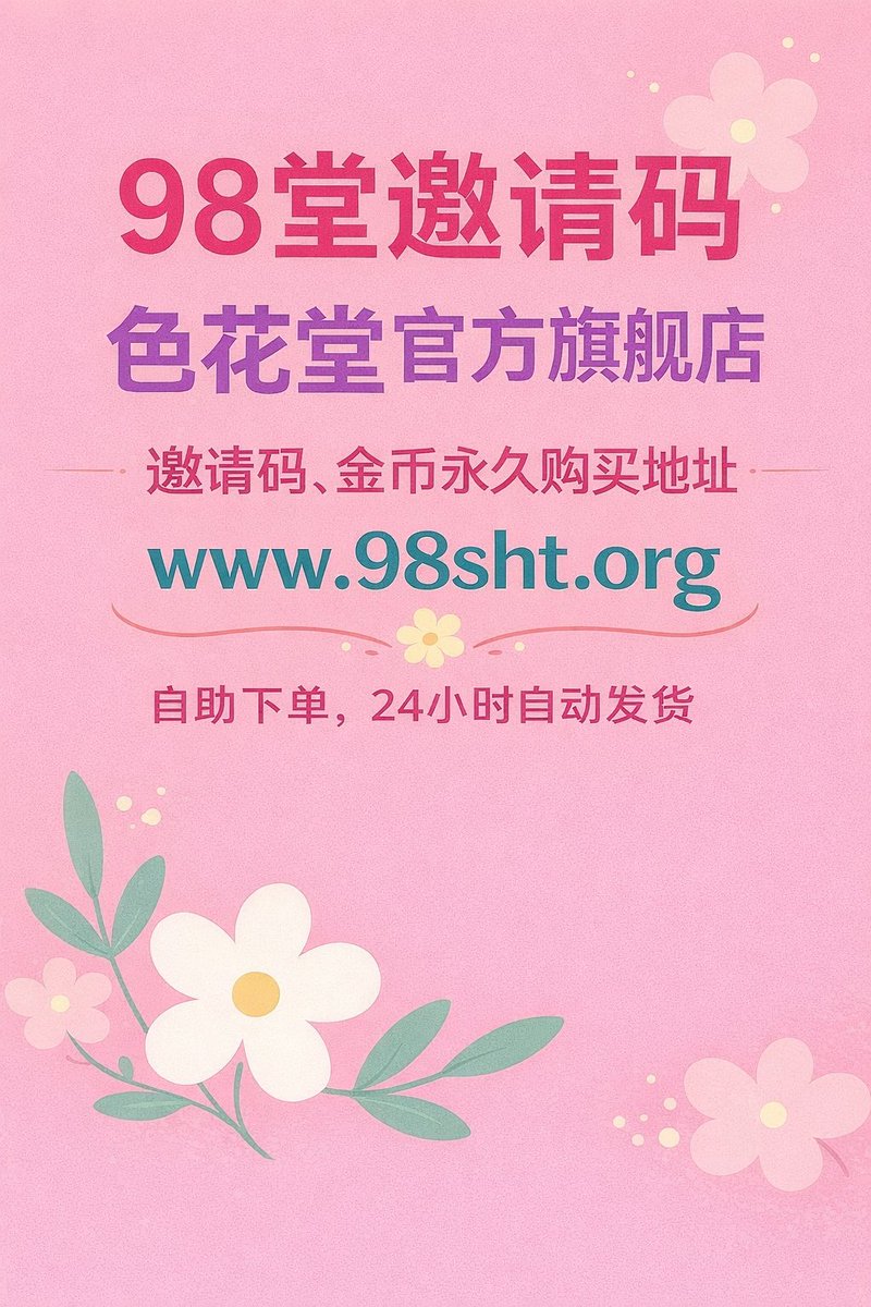 98堂(色花堂)邀请码获取方法和指南:
自助下单地址→ 98sht.org 
(这是官方旗舰店地址,提供邀请码购买,金币充值) 提示:若买码的时候担心遇到假网站不发货,建议按照如下方式去验证真假：
1、核对卖码人的堂内账号用户组是精英,金币余额≥200枚
2、签名档修改为你指定内容 
#98堂 #色花堂