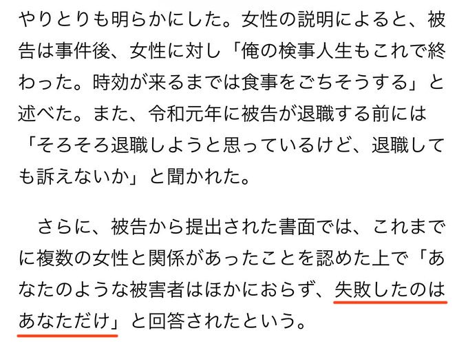 もう一度書くが、私はこの女性副検事が「北川健太郎の愛人」というのを知って空恐ろしいものを感じた

北川はレイプの際「これでお前“も”俺の女だ」と言い放った
そして「失敗したのは“あなただけ”」と

闘えばどうなるかは、現在の被害者を見ればわかるだろう
迎合していたとしたら………