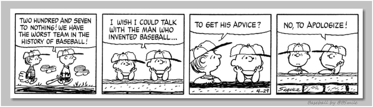 BSmile's tweet image. "Two hundred and seven to nothing! We have the worst team in the history of baseball! I wish I could talk with the man who invented baseball..." --- "To get his advice?" --- "No, to apologize!" ~ Charlie Brown (Classic Peanuts - April 29, 1983) #MLB #Baseball #WednesdayMotivation