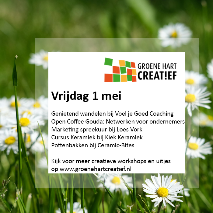 Vrijdag 1 mei
08.30 uur: Marketing spreekuur - Loes Vork
09.00: Cursus Keramiek - Kiek Keramiek
09.30: Pottenbakken - Ceramic-Bites
10.00 uur: Netwerken - Open Coffee Gouda
13.30: Pottenbakken - Ceramic-Bites 
Genietend wandelen - Voel je goed coaching
groenehartcreatief.nl