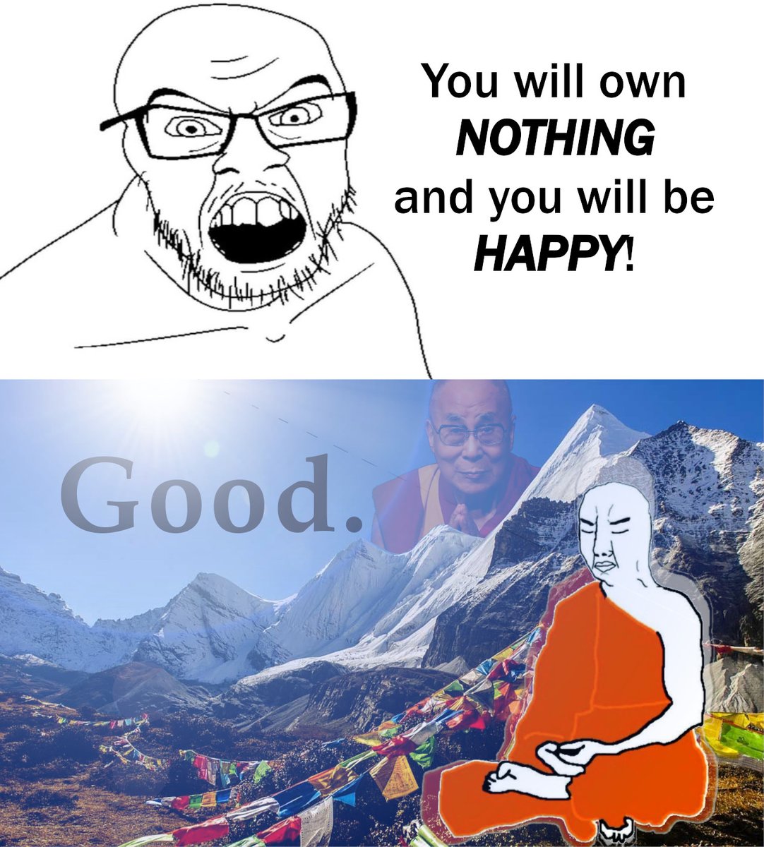 the way of the dalai lama, the way of the joyjak, nothing ever happens and that's okay, you will own nothing and you will be happy