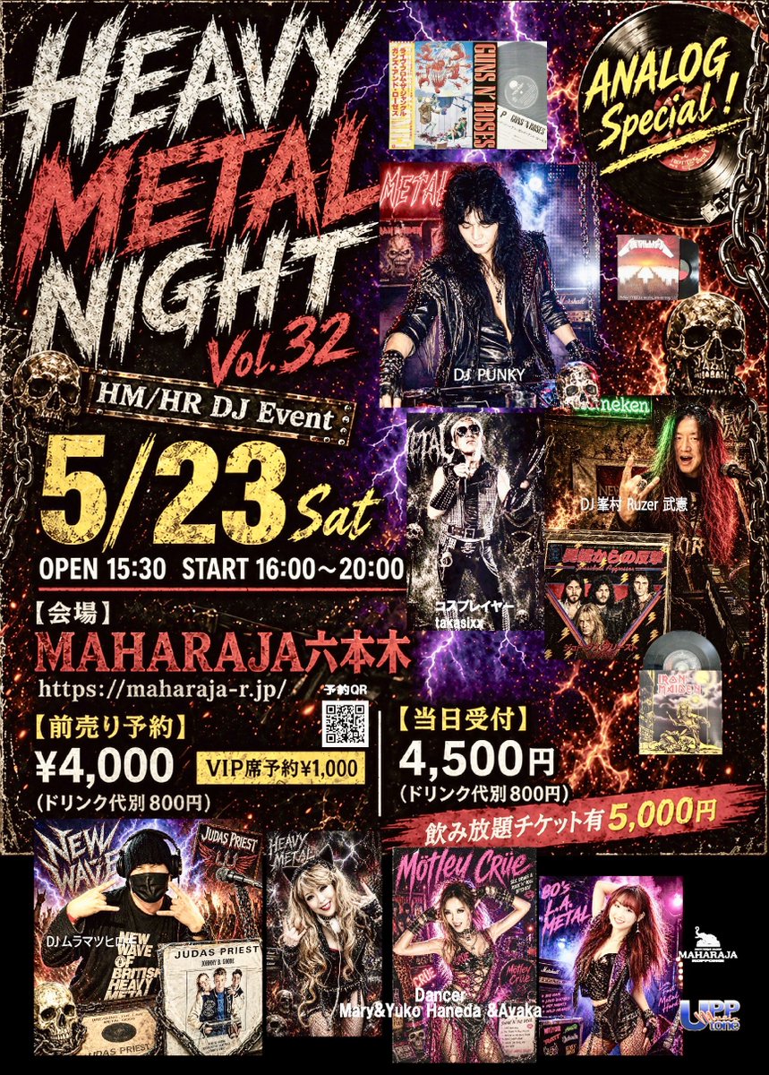 UppMusic's tweet photo. HEAVY METAL NIGHT Vol.32
HM/HR DJ Event 
ANALOG Special！
アナログレコードのHM/HRナンバーを4時間ノンストップで流します！
年代縛り無し、各DJの秘蔵コレクションの数々をお楽しみください！

5/23 Sat 
OPEN15:30  START 16:00〜20:00 
【会場】MAHARAJA六本木
https://t.co/f7UTMQqvSs
【前売り予約】
¥4,000    VIP席予約¥1,000
(ドリンク代別800円)
ご予約はこちらから↓
https://t.co/AerHifFCUd

【当日受付】
4,500円　(ドリンク代別800円)
飲み放題チケット有5,000円
お問い合わせ
https://t.co/zUhNG06iAB
【出演】
DJ  PUNKY
DJ ムラマツヒロキ
DJ 峯村"Ruzer"武憲
Dancer 
Mari &Yuko Haneda &Ayaka
コスプレイヤーtakasixx 

【TIME TABLE】　
OPEN
・15:30〜DJ PUNKY
START 
・16:00〜16:30  DJ PUNKY
・16:30〜17:30  DJ 峯村"Ruzer"武憲 
・17:30 〜18:30  DJ ムラマツヒロキ
・18:30〜19:00   DJ PUNKY
・19:00〜19:30   DJ 峯村"Ruzer"武憲 
・19:30〜20:00   DJ ムラマツヒロキ
20:00イベント

HM/HR トリビュートバンド、カヴァーバンドの皆さまへお知らせです！
5/23開催予定のHEAVY METAL NIGHT 
HM/HR DJ Eventのマハラジャ六本木のステージでライブ告知しませんか？
バンドのステージ衣装で1曲パフォーマンス頂ければ、入場無料招待致します！
バンドメンバー揃って出演の場合は
別途出演料をお出し致します！
プライヤー持ち込みOK、受付前にて配布致します。
ご来場のお客様は80s のHM/HRが大好きな方々なので、最高のバン宣出来るチャンスです！！
出演希望の方はメッセージ、コメント、
もしくは下記のメールアド��スに
バンド名とパフォーマンスしたい曲を
ご連絡下さい。
 music@upp-tone.com
ご応募お待ちしております！