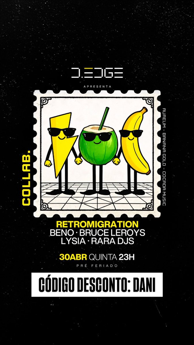 😎D-EDGE RIO apresenta COLLAB banana Gold, Cocada &amp; Aureum
🗓️ 30/04 - Quinta
📍D-edge Club Rio

LINE UP:
* *RETROMIGRATION* 🇩🇪 
* BENO
* BRUCE LEROYS
* LYSIA
* RARA DJS

Na lista: *DANI QUINTANILHA* _(avisar na porta)_
* Unissex até 00:30h - *R$130 consumo*
* Após 00:30h - *R$180
