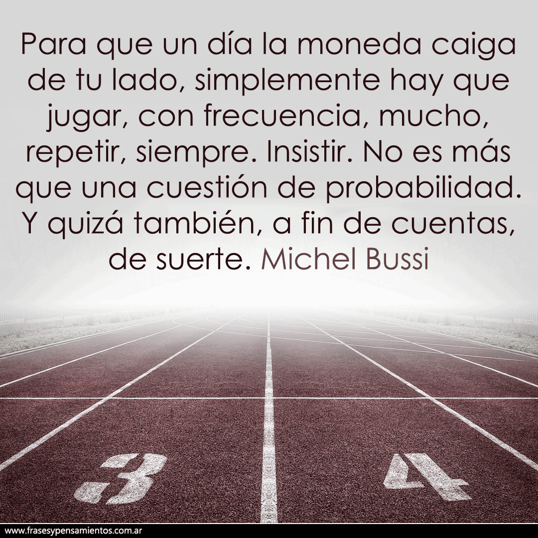 #michelbussi  (1965) - Para que un día la moneda caiga de tu lado, simplemente hay que jugar, con frecuencia, mucho, repetir, siempre. Insistir. No es más que una cuestión de probabilidad. Y quizá también, a fin de cuentas, de suerte. frasesypensamientos.com.ar/autor/michel-b…