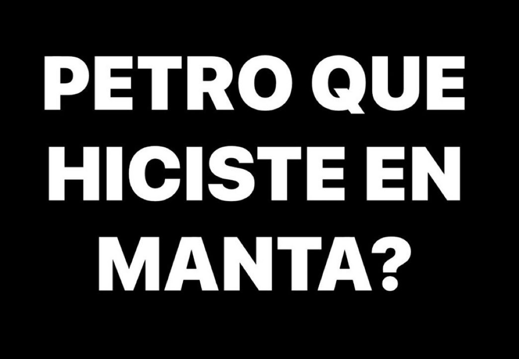 Hoy más que nunca, Petro debe contestarnos que fue a hacer en Manta.