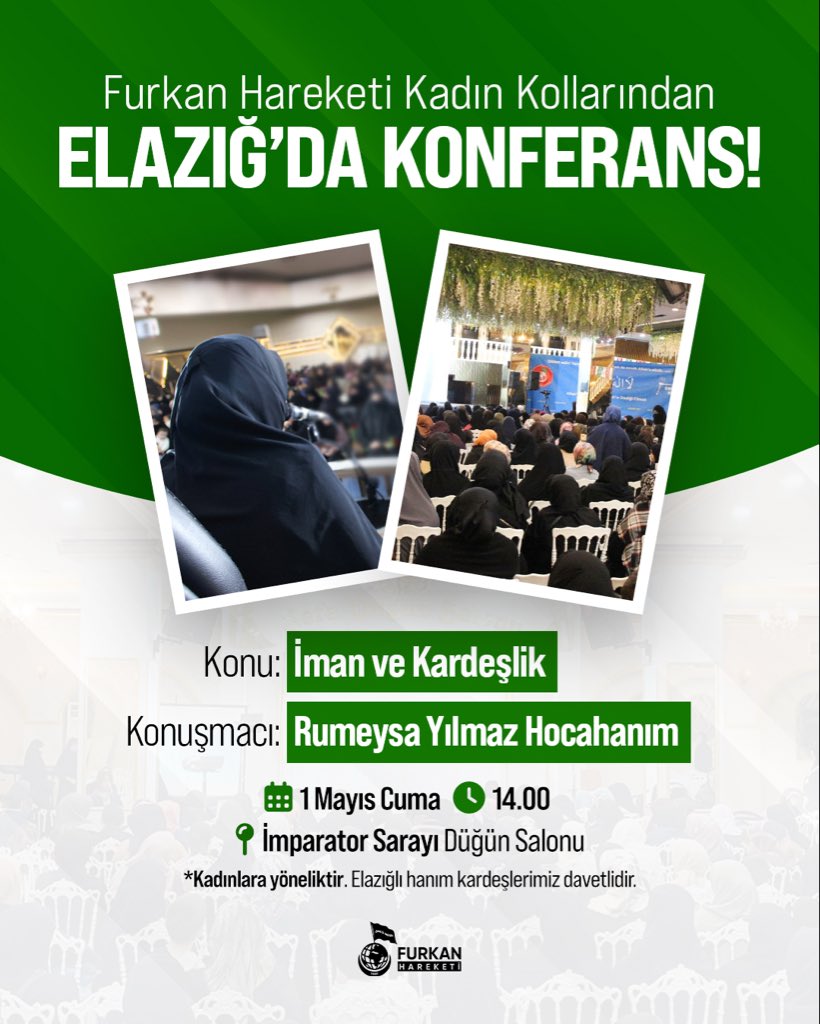 Furkan Hareketi Kadın Kollarından Konferansa Davet | ELAZIĞ📢

Konu: İman ve Kardeşlik 
Konuşmacı: Rumeysa Yılmaz Hocahanım    

📅 1 Mayıs #Cuma
🕑14.00
📍İmparator Sarayı Düğün Salonu

BüyükBuluşma 9Mayısta
#FurkanKonferansları
#AdanadaBüyükBuluşma