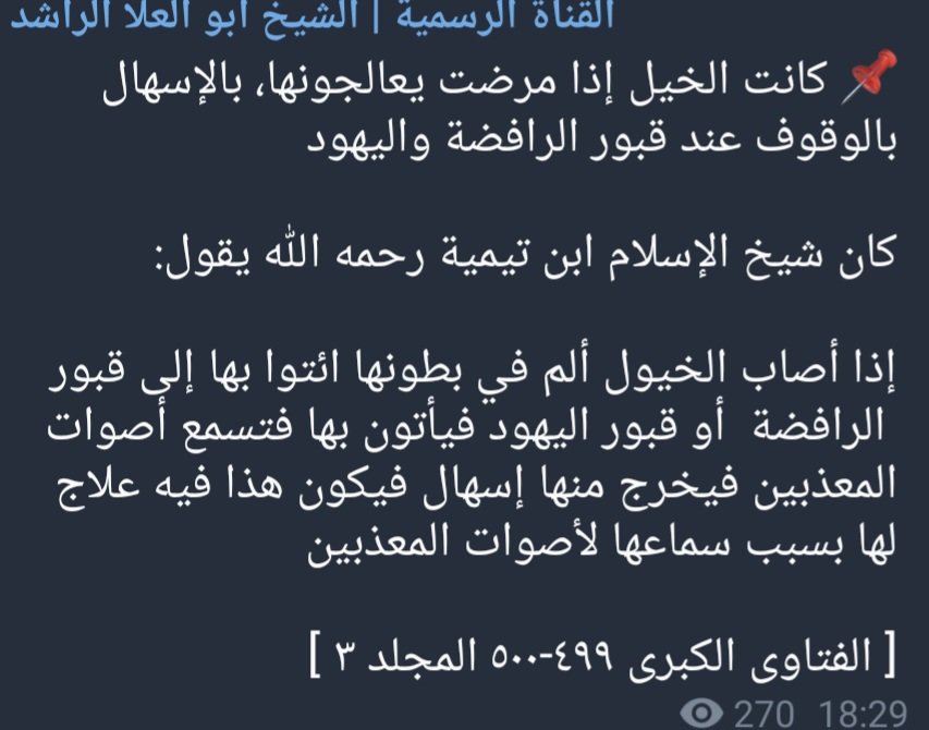 Horses, when they became ill, used to be treated by inducing diarrhea by making them stand at the graves of the Rāfiḍah and the Jews.

Ibn Taymiyyah (may Allah have mercy on him) used to say:

“If horses suffer pain in their stomachs, bring them to the graves of the Rāfiḍah or