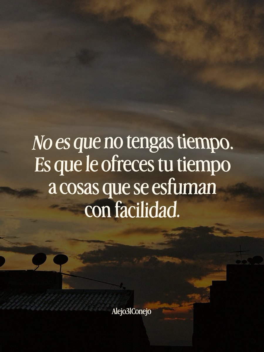 Le ofreces tiempo a cosas que se esfuman con facilidad.