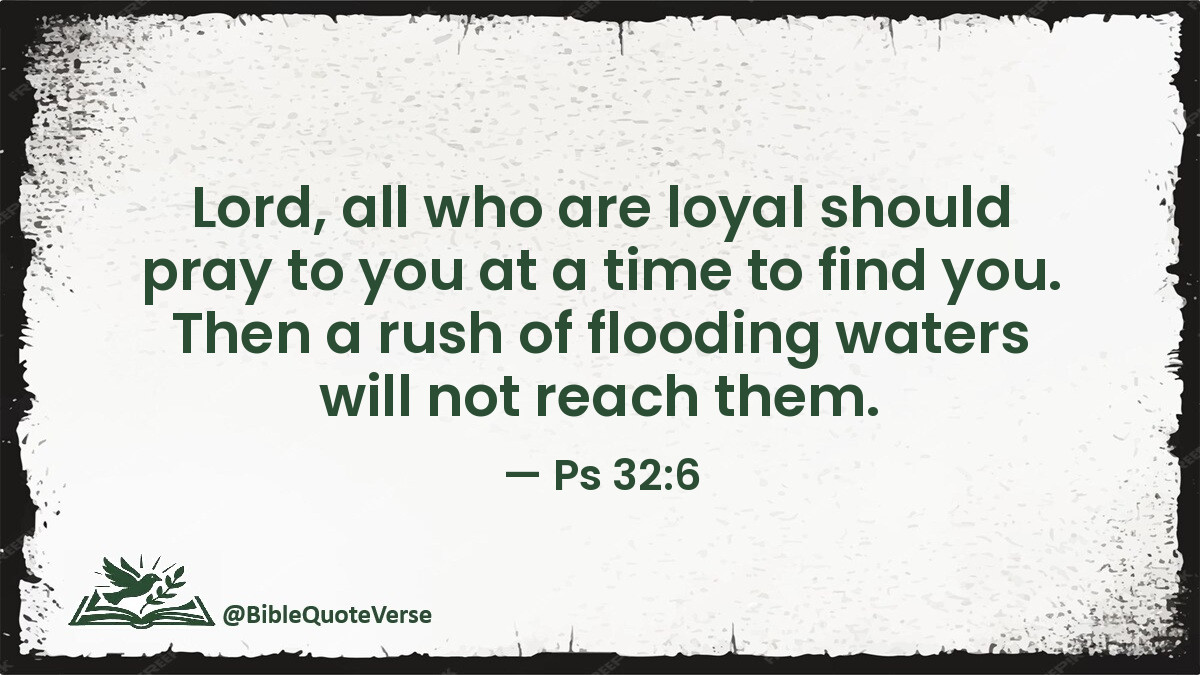 BibleQuoteVerse's tweet image. Lord, all who are loyal should pray to you at a time to find you. Then a rush of flooding waters will not reach them. - Ps 32:6 #Bible