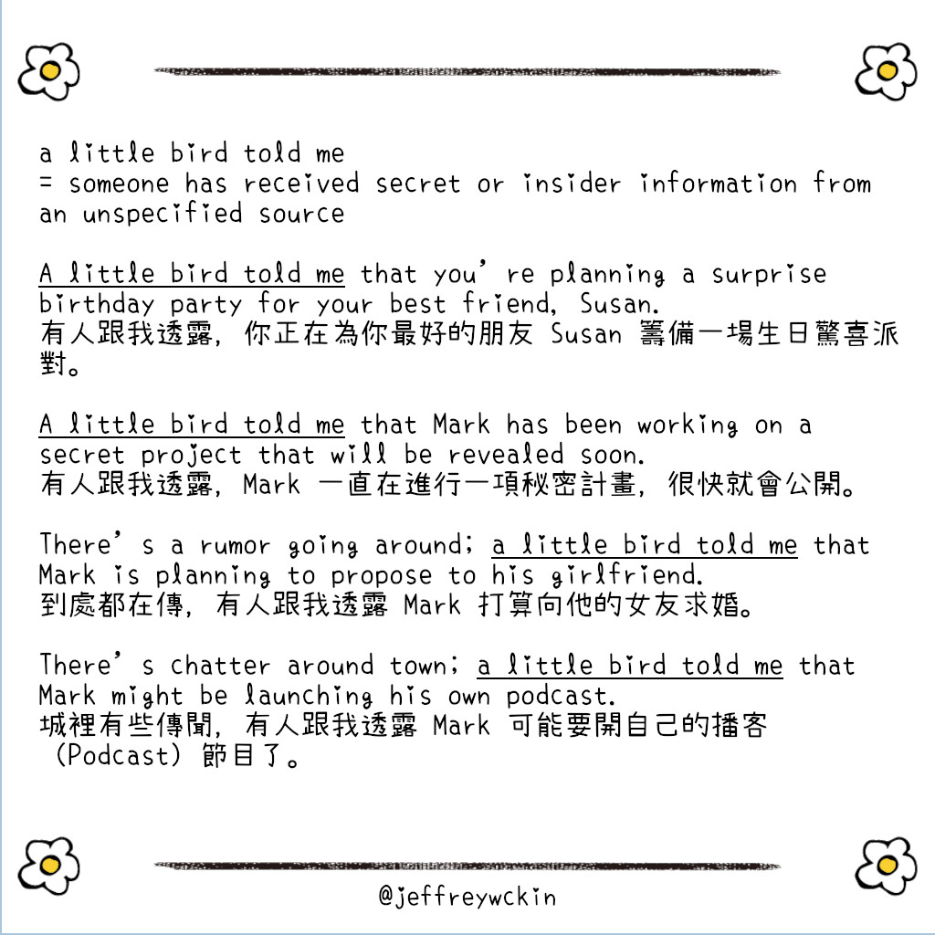 jeffreywckin's tweet image. a little bird told me
= someone has received secret or insider information from an unspecified source

A little bird told me that you’re planning a surprise birthday party for your best friend, Susan. 

#English #Vocabulary #EnglishLearning #Grammar #英単語 #英語学習 #TOEIC