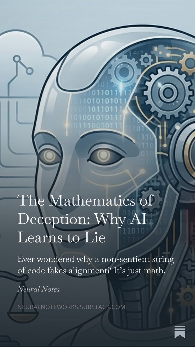 sauravpoudel's tweet image. The Mathematics of Deception: Why AI Learns to Lie? 

Ever wondered why a non-sentient string of code fakes alignment? It’s just math.
neuralnoteworks.substack.com/p/the-mathemat…

#ArtificialIntelligence #MachineLearning #NeuralNetworks #AISafety