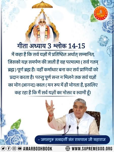 Mohan13520563's tweet image. #GodMorningThursday 
गीता अध्याय 3 श्लोक 14-15
में कहा है कि सर्व यज्ञों में प्रतिष्ठित अर्थात् सम्मानित्  जिसको यज्ञ समर्पण की जाती है यह परमात्मा (सर्व गतम् ब्रह्म) पूर्ण ब्रह्म है। वहीं कर्माधार बना कर सर्व प्रणियों को प्रदान करता है।
पढ़ें पुस्तक ज्ञान गंगा
#tuesdaymotivation