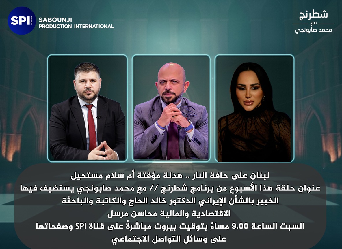 لبنان على حافة النـــ.ـار .. هدنة مؤقتة أم سلام مستحيل
عنوان حلقة هذا الأسبوع من برنامج شطرنج // مع محمد صابونجي يستضيف فيها
الخبير بالشأن الإيراني الدكتور خالد الحاج والكاتبة والباحثة الاقتصادية والمالية محاسن مرسل
السبت الساعة 9.00 مساءً بتوقيت بيروت مباشرةً على قناة SPI