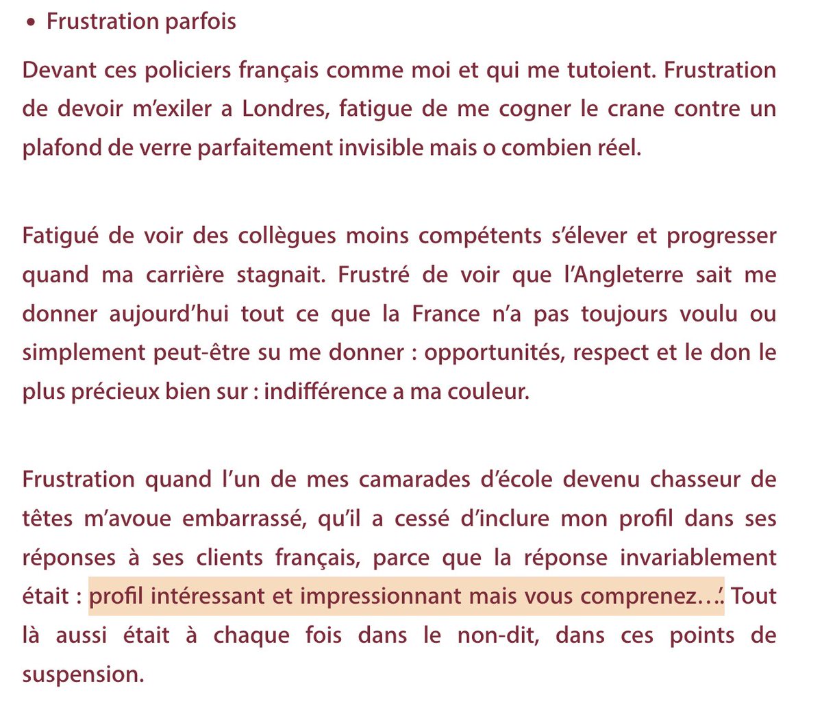 je le rappelle tout le temps Tidjane Thiam (ex PDG du Crédit suisse) a fait le parcours académique le plus prestigieux possible en France (Prépa Ginette - X - Major Corps des Mines - MBA INSEAD) et les chasseurs de têtes lui disaient que ça refusait son CV parce qu'il est noir