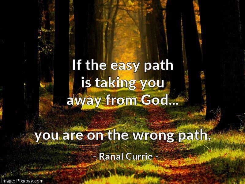 Ranal55's tweet image. If the easy path is taking you away from God... you are on the wrong path.
 
#quote #quotesmith55 #God #path