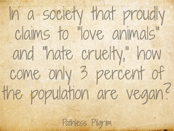 PathlessPilgrim's tweet image. In a society that proudly claims to "love animals" and "hate cruelty", how come only 3% of the population are vegan?

#veganism #animals #cruelty