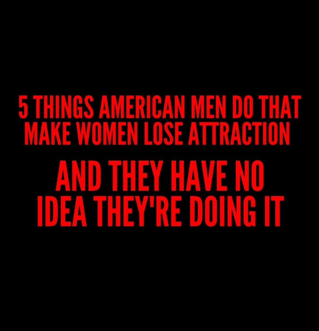 Valor_Empire's tweet photo. 5 THINGS AMERICAN MEN DO THAT MAKE WOMEN LOSE ATTRACTION

AND THEY HAVE NO IDEA THEY'RE DOING IT https://t.co/dbenkR2RDn