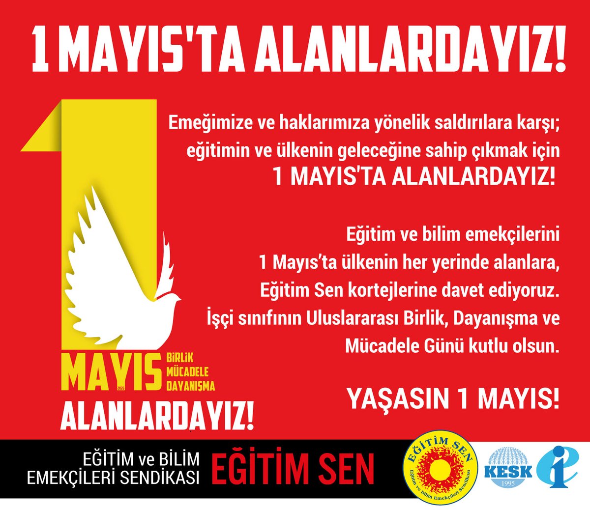 🔴#1Mayıs Uluslararası Birlik, Mücadele ve Dayanışma Günümüz kutlu olsun! 
Emeğimize ve haklarımıza yönelik saldırılara karşı; eğitimin ve ülkenin geleceğine sahip çıkmak için 1 MAYIS'TA ALANLARDAYIZ! 
Eğitim ve bilim emekçilerini 1 Mayıs’ta ülkenin her yerinde alanlara, Eğitim